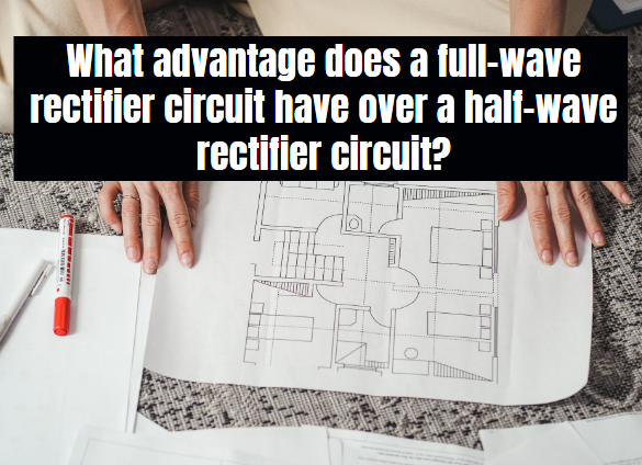 What advantage does a full-wave rectifier circuit have over a half-wave rectifier circuit?